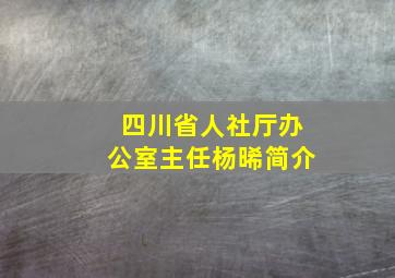 四川省人社厅办公室主任杨晞简介