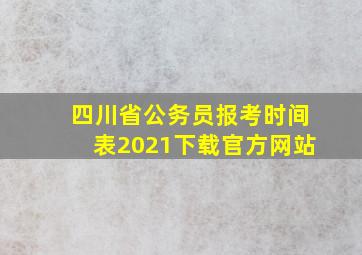 四川省公务员报考时间表2021下载官方网站