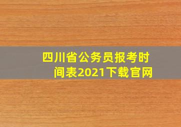 四川省公务员报考时间表2021下载官网