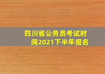 四川省公务员考试时间2021下半年报名