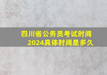 四川省公务员考试时间2024具体时间是多久