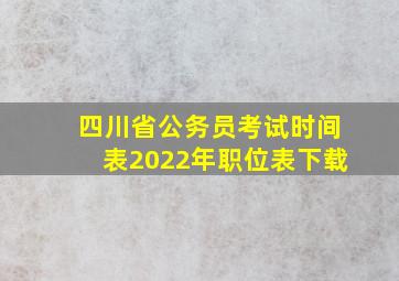 四川省公务员考试时间表2022年职位表下载