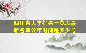 四川省大学排名一览表最新名单公布时间是多少号