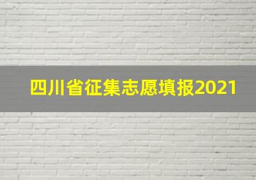 四川省征集志愿填报2021