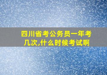 四川省考公务员一年考几次,什么时候考试啊