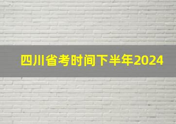 四川省考时间下半年2024