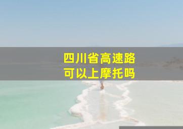 四川省高速路可以上摩托吗