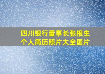 四川银行董事长张根生个人简历照片大全图片