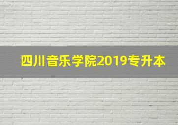 四川音乐学院2019专升本