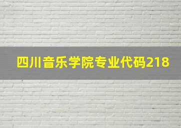 四川音乐学院专业代码218