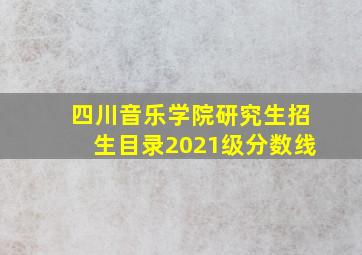 四川音乐学院研究生招生目录2021级分数线