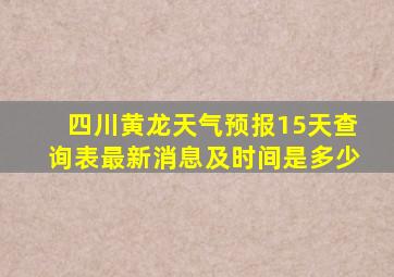 四川黄龙天气预报15天查询表最新消息及时间是多少