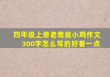 四年级上册老鹰捉小鸡作文300字怎么写的好看一点