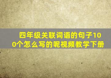 四年级关联词语的句子100个怎么写的呢视频教学下册