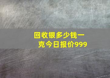 回收银多少钱一克今日报价999