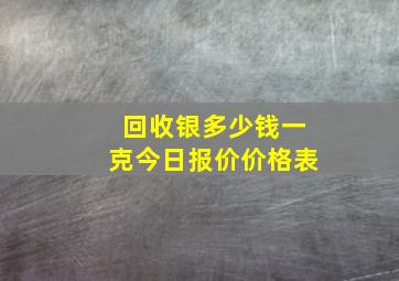 回收银多少钱一克今日报价价格表