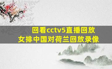 回看cctv5直播回放女排中国对荷兰回放录像