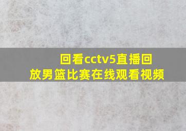 回看cctv5直播回放男篮比赛在线观看视频