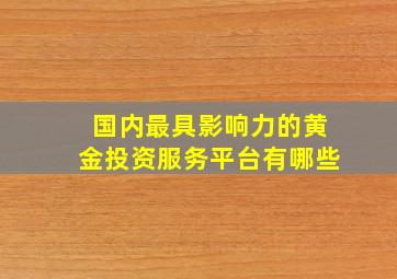 国内最具影响力的黄金投资服务平台有哪些