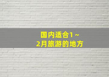 国内适合1～2月旅游的地方