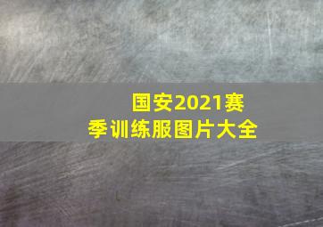 国安2021赛季训练服图片大全