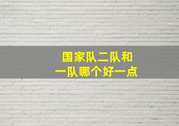 国家队二队和一队哪个好一点