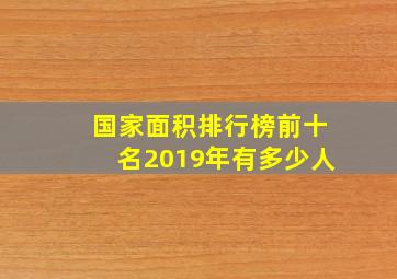 国家面积排行榜前十名2019年有多少人