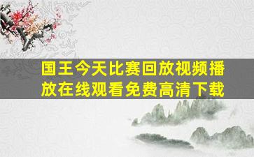 国王今天比赛回放视频播放在线观看免费高清下载