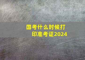 国考什么时候打印准考证2024