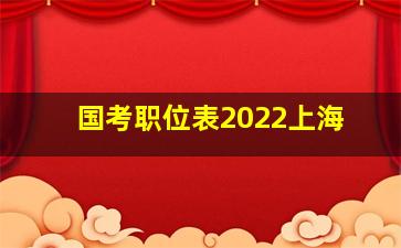 国考职位表2022上海