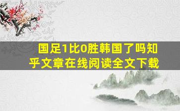 国足1比0胜韩国了吗知乎文章在线阅读全文下载