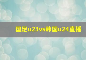 国足u23vs韩国u24直播