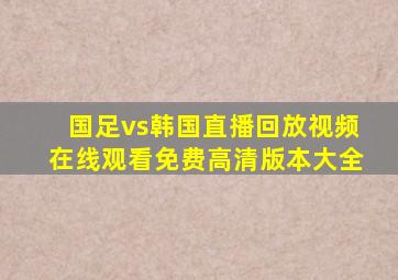 国足vs韩国直播回放视频在线观看免费高清版本大全