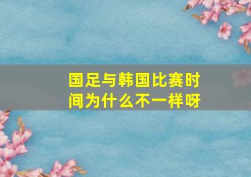 国足与韩国比赛时间为什么不一样呀