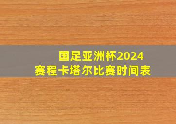 国足亚洲杯2024赛程卡塔尔比赛时间表