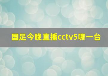 国足今晚直播cctv5哪一台