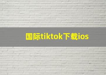 国际tiktok下载ios