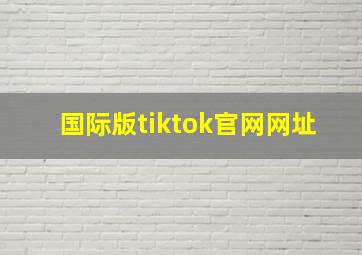 国际版tiktok官网网址