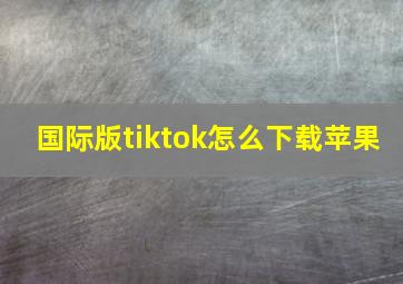 国际版tiktok怎么下载苹果