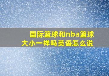 国际篮球和nba篮球大小一样吗英语怎么说