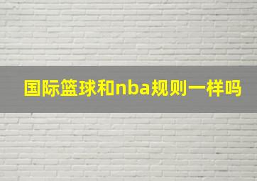 国际篮球和nba规则一样吗