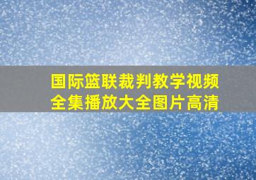 国际篮联裁判教学视频全集播放大全图片高清