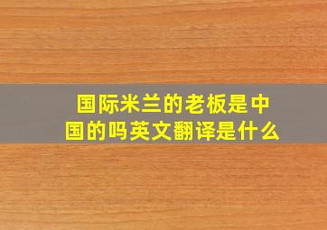 国际米兰的老板是中国的吗英文翻译是什么