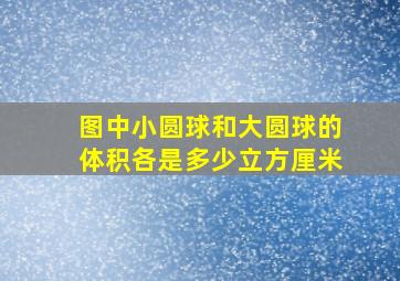 图中小圆球和大圆球的体积各是多少立方厘米