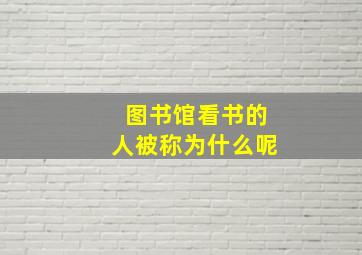 图书馆看书的人被称为什么呢