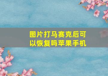 图片打马赛克后可以恢复吗苹果手机