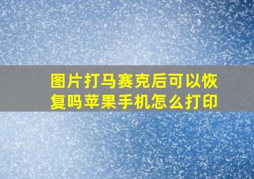 图片打马赛克后可以恢复吗苹果手机怎么打印