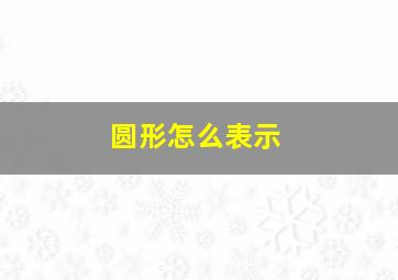 圆形怎么表示