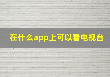 在什么app上可以看电视台