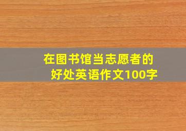 在图书馆当志愿者的好处英语作文100字